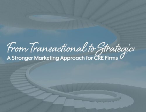 From Transactional to Strategic: A Stronger Marketing Approach for CRE Firms